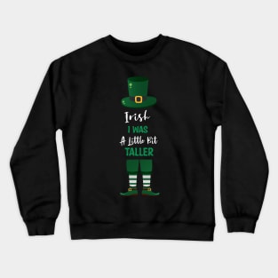 Irish I Was A Little Bit Taller - Funny Irish Hat Saint Patrick's Day Saying Crewneck Sweatshirt